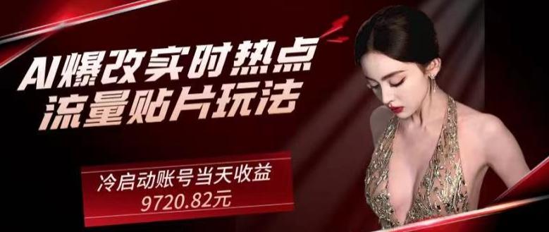 AI爆改实时热点流量贴片玩法，冷启动账号当天收益9720.82元-一新网创