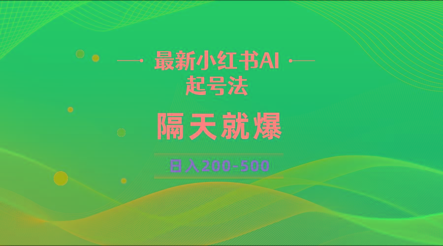 最新AI小红书起号法，隔天就爆无脑操作，一张图片日入200-500-一新网创