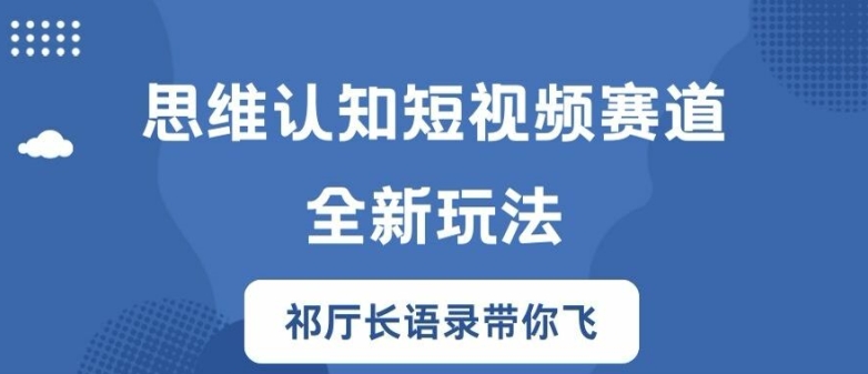 思维认知短视频赛道新玩法，胜天半子祁厅长语录带你飞【揭秘】-一新网创