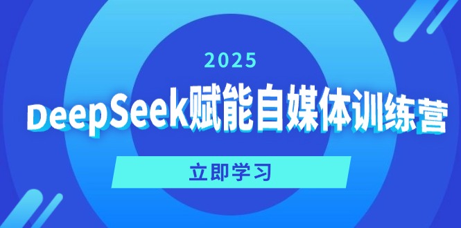 DeepSeek赋能自媒体训练营，定位、变现、爆文全攻略！-一新网创