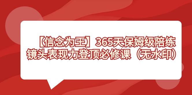 【信念 为王】365天-保姆级陪练，镜头表现力登顶必修课(无水印)-一新网创