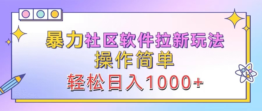 暴力社区软件拉新玩法，操作简单，轻松日入1000+-一新网创