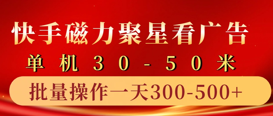 快手磁力聚星4.0实操玩法，单机30-50+10部手机一天三五张-一新网创