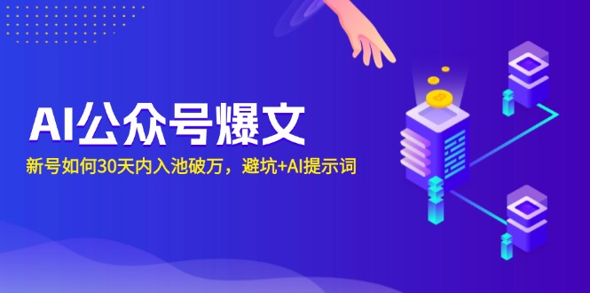 AI公众号爆文：新号如何30天内入池破万，避坑+AI提示词-一新网创