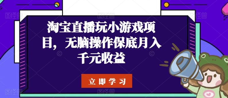 淘宝直播玩小游戏项目，无脑操作保底月入千元收益-一新网创