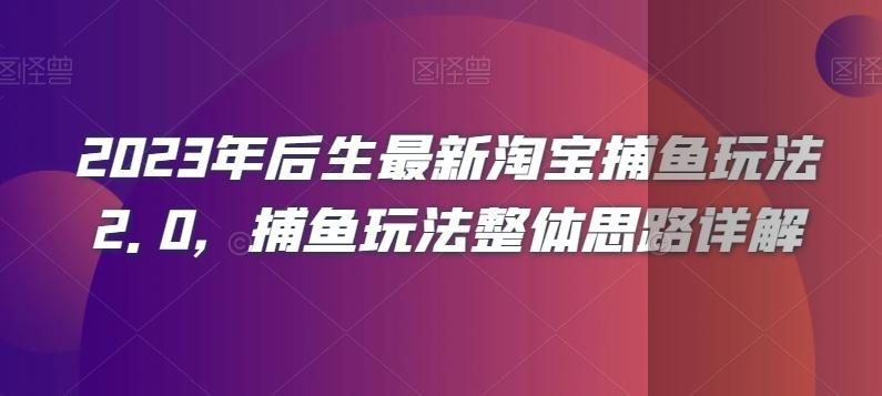 2023年后生最新淘宝捕鱼玩法2.0，捕鱼玩法整体思路详解-一新网创