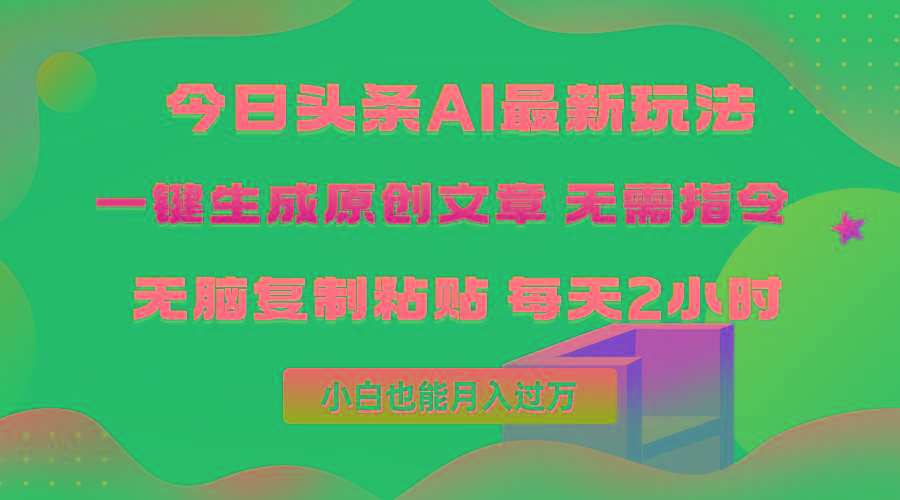 (10056期)今日头条AI最新玩法  无需指令 无脑复制粘贴 1分钟一篇原创文章 月入过万-一新网创