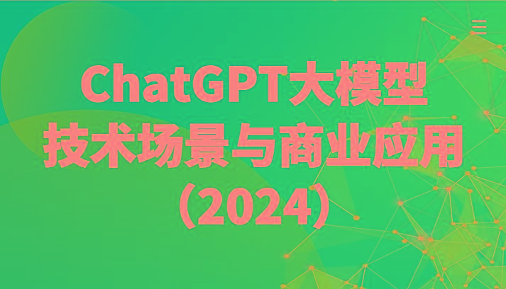 ChatGPT大模型，技术场景与商业应用(2024)带你深入了解国内外大模型生态-一新网创