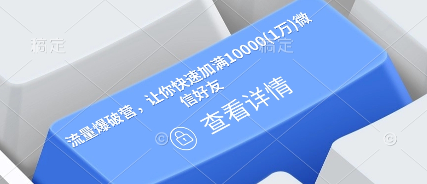 流量爆破营，让你快速加满10000(1万)微信好友-一新网创