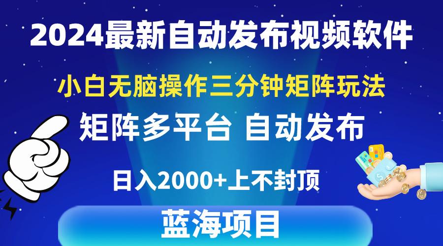 2024最新视频矩阵玩法，小白无脑操作，轻松操作，3分钟一个视频，日入2k+-一新网创