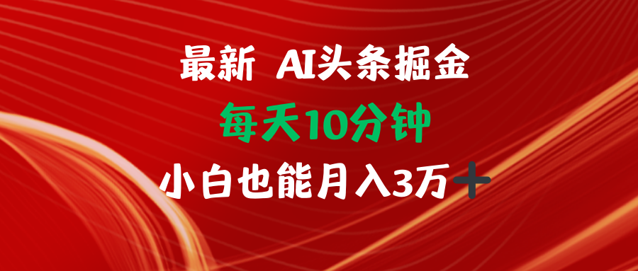 AI头条掘金每天10分钟小白也能月入3万-一新网创