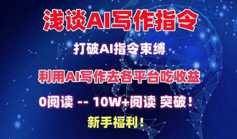浅谈AI写作指令，打破AI指令束缚，破10W+阅读!新手福利【揭秘】-一新网创