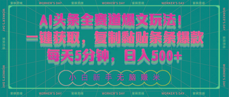 AI头条全赛道爆文玩法！一键获取，复制黏贴条条爆款，每天5分钟，日入500+-一新网创