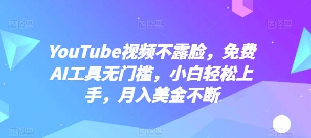 YouTube视频不露脸，免费AI工具无门槛，小白轻松上手，月入美金不断【揭秘】-一新网创