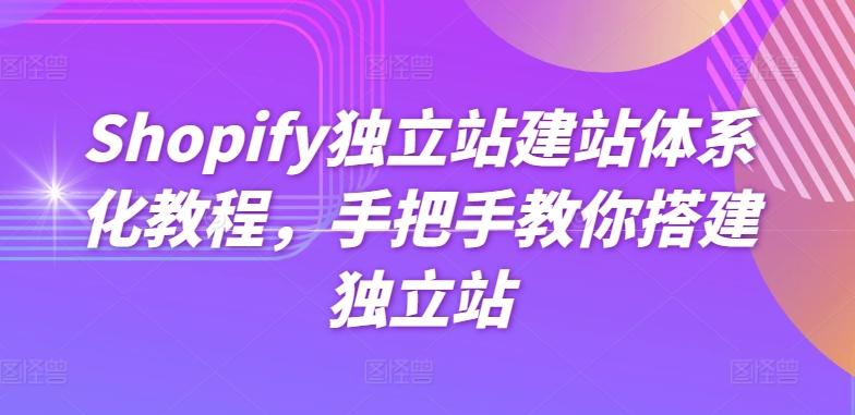 Shopify独立站建站体系化教程，手把手教你搭建独立站-一新网创