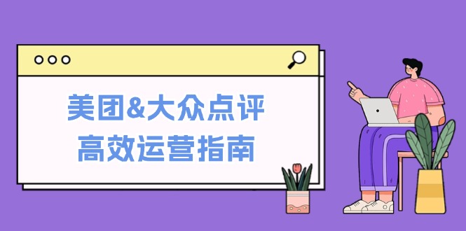 美团&大众点评高效运营指南：从平台基础认知到提升销量的实用操作技巧-一新网创