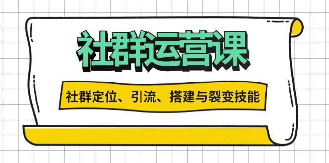 社群运营打卡计划：解锁社群定位、引流、搭建与裂变技能-一新网创