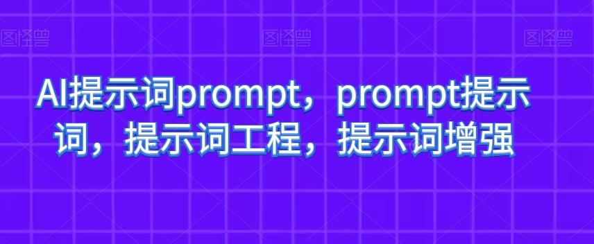 AI提示词prompt，prompt提示词，提示词工程，提示词增强-一新网创
