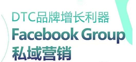 DTC品牌增长利器：Facebook Group私域营销策略-一新网创