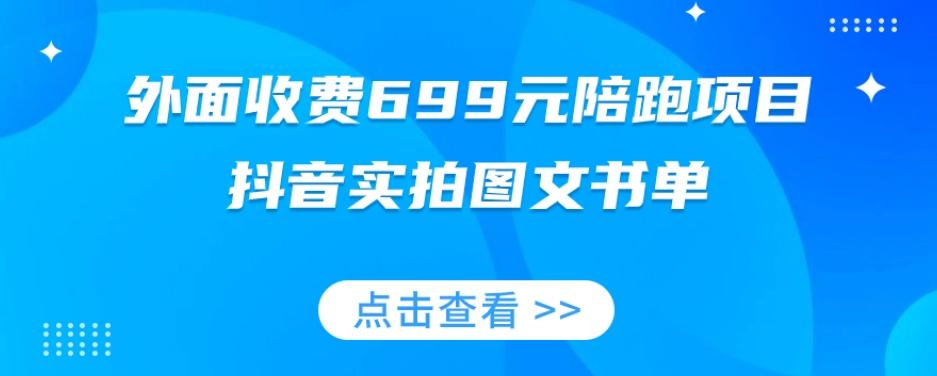 外面收费699元陪跑项目，抖音实拍图文书单，图文带货全攻略-一新网创