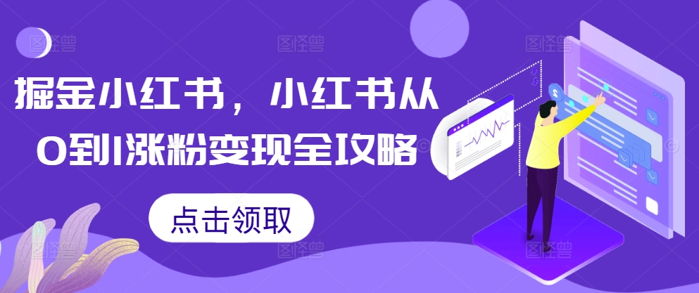 掘金小红书，小红书从0到1涨粉变现全攻略-一新网创