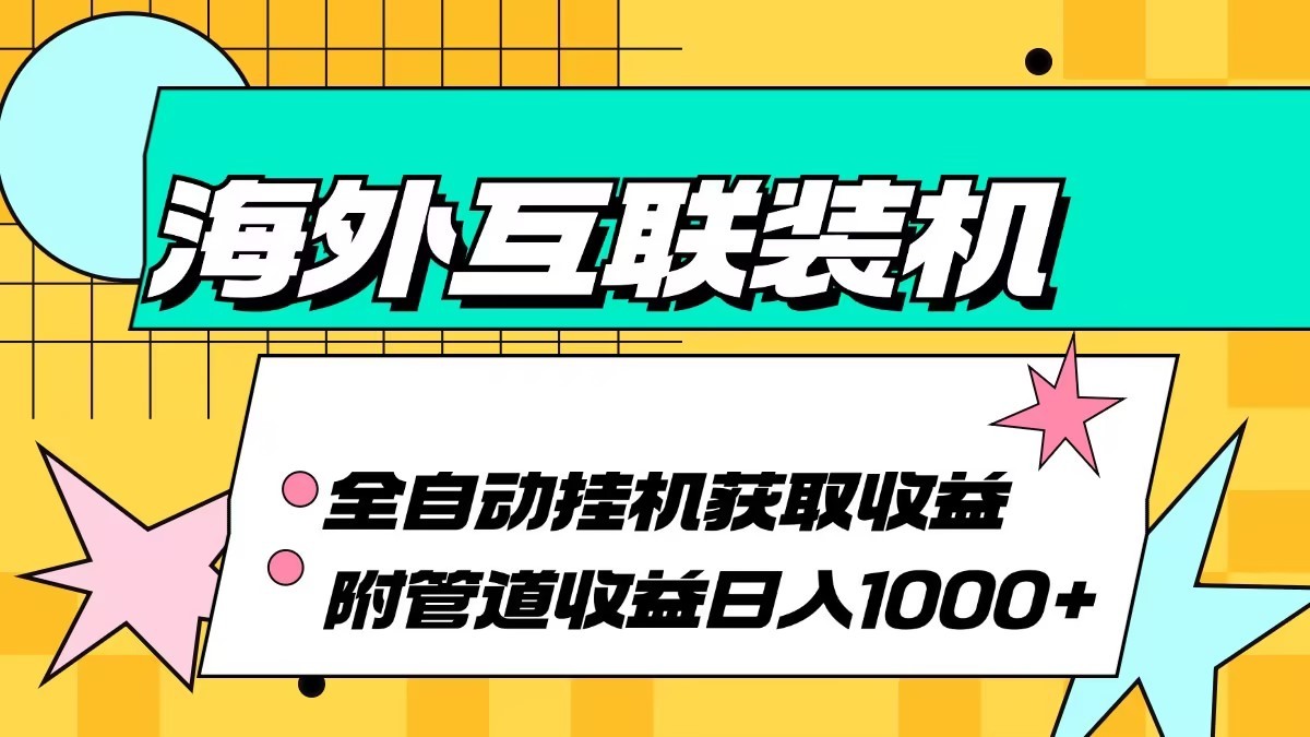 海外乐云互联装机全自动挂机附带管道收益 轻松日入1000+-一新网创