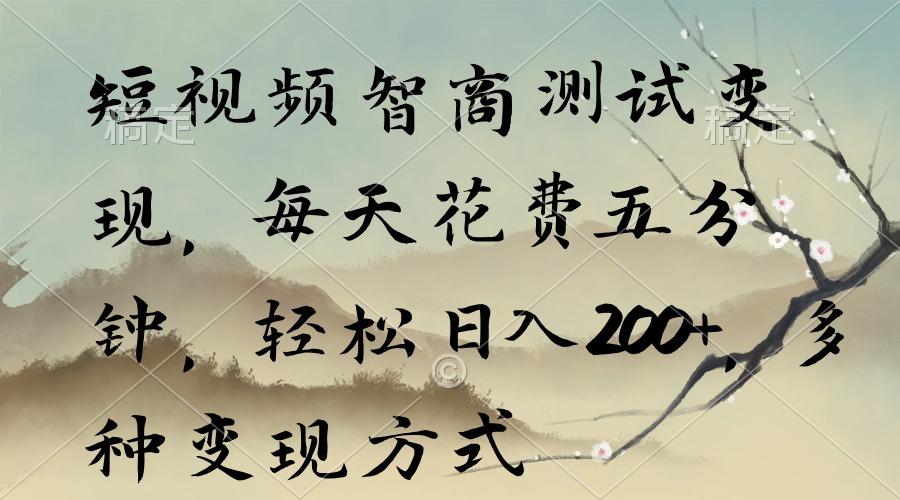 短视频智商测试变现，每天花费五分钟，轻松日入200+，多种变现方式-一新网创