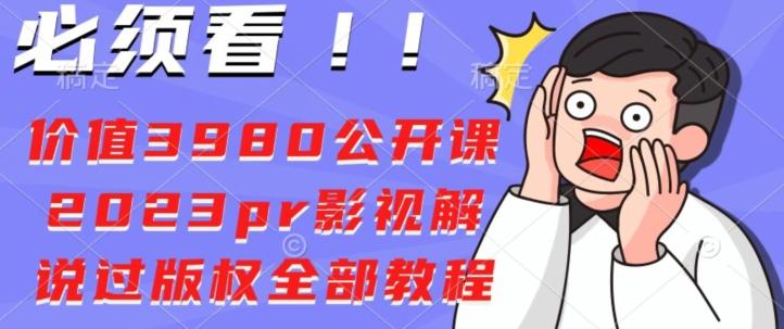 价值3980公开课2023pr影视解说过版权全部教程-一新网创