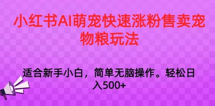 小红书AI萌宠快速涨粉售卖宠物粮玩法，日入1000+【揭秘】-一新网创