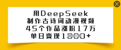 用DeepSeek制作古诗词动漫视频，45个作品涨粉17万，单日变现多张-一新网创