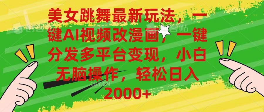 美女跳舞最新玩法，AI一键改漫画，一键分发多平台变现，小白无脑操作，...-一新网创