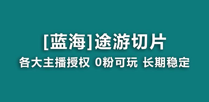 抖音途游切片，龙年第一个蓝海项目，提供授权和素材，长期稳定，月入过万-一新网创