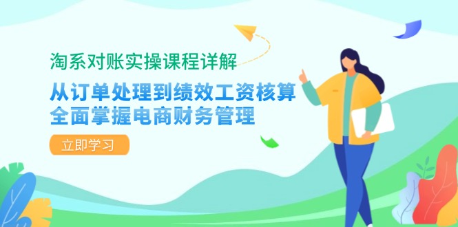 淘系对账实操课程详解：从订单处理到绩效工资核算，全面掌握电商财务管理-一新网创