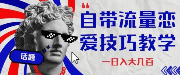 自带流量恋爱技巧—日入大几百-一新网创
