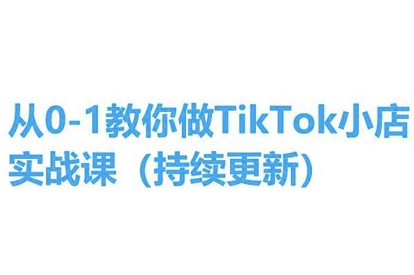 从0-1教你做TikTok小店实操课(持续更新)，手把手教你，简单易学-一新网创