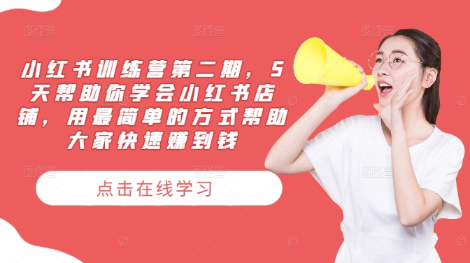 小红书训练营第二期，5天帮助你学会小红书店铺，用最简单的方式帮助大家快速赚到钱-一新网创