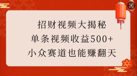 招财视频大揭秘：单条视频收益500+，小众赛道也能挣翻天!-一新网创