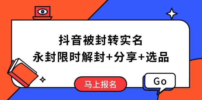 抖音被封转实名攻略，永久封禁也能限时解封，分享解封后高效选品技巧-一新网创