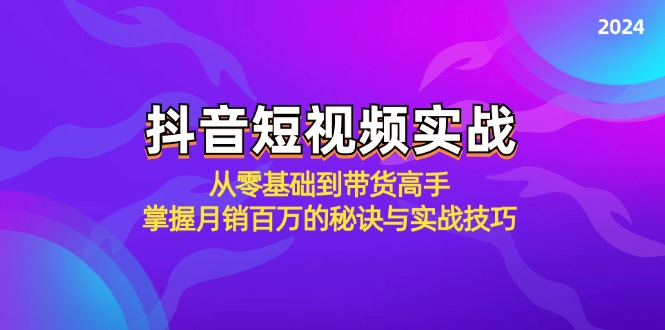 抖音短视频实战：从零基础到带货高手，掌握月销百万的秘诀与实战技巧-一新网创