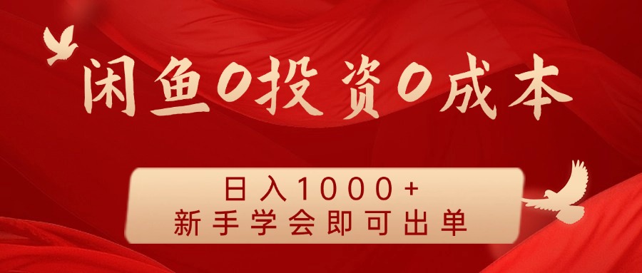 闲鱼0投资0成本 日入1000+ 无需囤货 新手学会即可出单-一新网创