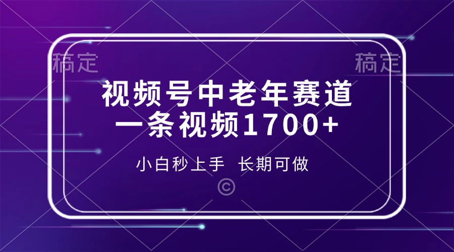 视频号中老年赛道，一条视频1700+，小白秒上手，长期可做-一新网创