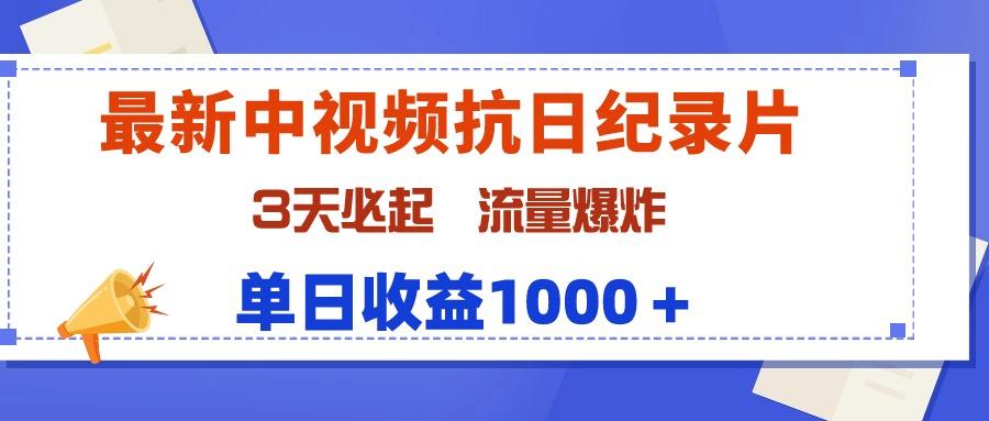 (9579期)最新中视频抗日纪录片，3天必起，流量爆炸，单日收益1000＋-一新网创