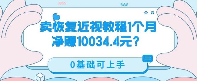 卖恢复近视教程1单59.9，1个月净赚10034.4元？0基础可上手-一新网创