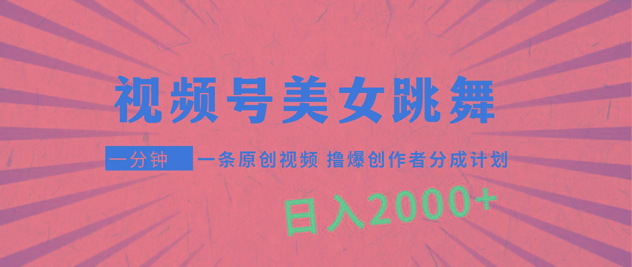 (9272期)视频号，美女跳舞，一分钟一条原创视频，撸爆创作者分成计划，日入2000+-一新网创