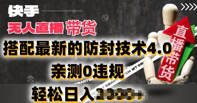 2024年快手无人直播卖货，搭配最新的防封技术4.0.亲测0违规，轻松日入2k【揭秘】-一新网创