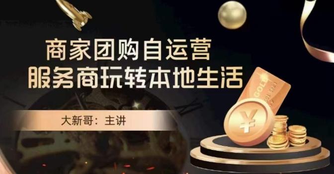 大新哥·商家团购自运营-玩转本地生活-一新网创