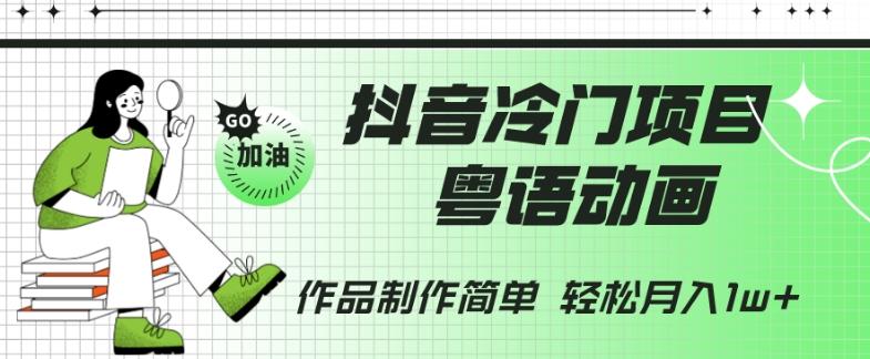 抖音冷门项目，粤语动画，作品制作简单，轻松月入1w+-一新网创