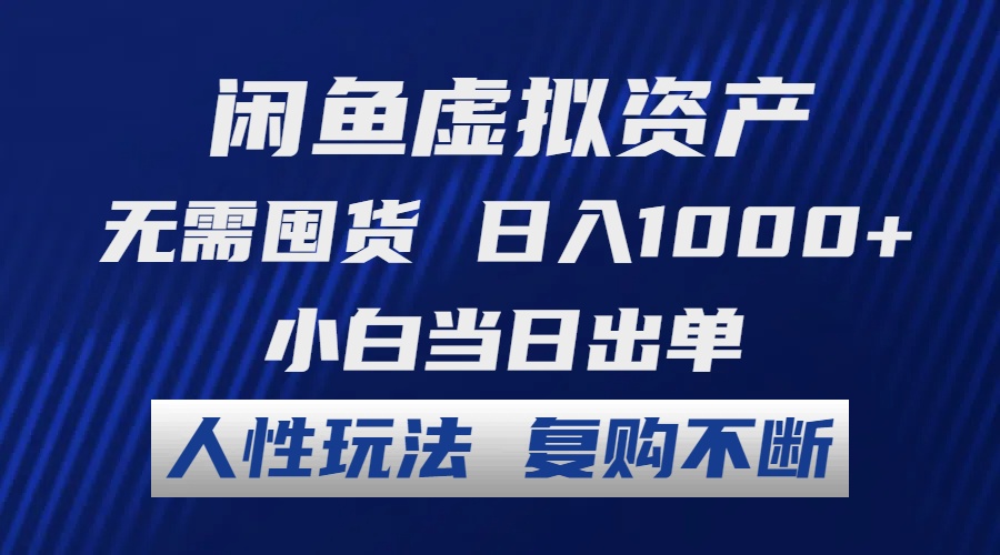 闲鱼虚拟资产 无需囤货 日入1000+ 小白当日出单 人性玩法 复购不断-一新网创