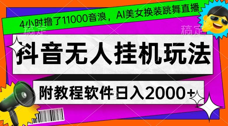 4小时撸了1.1万音浪，AI美女换装跳舞直播，抖音无人挂机玩法，对新手小白友好，附教程和软件【揭秘】-一新网创
