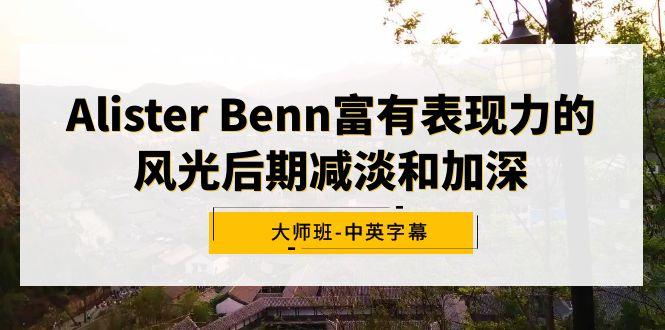 Alister Benn富有表现力的风光后期减淡和加深大师班-中英字幕-一新网创
